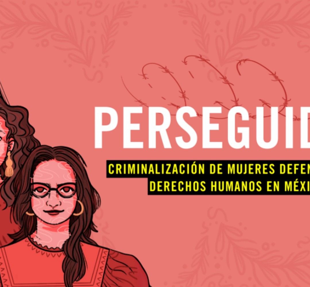 Informe de Amnistía Internacional “Perseguidas: criminalización de mujeres defensoras de derechos humanos en México”