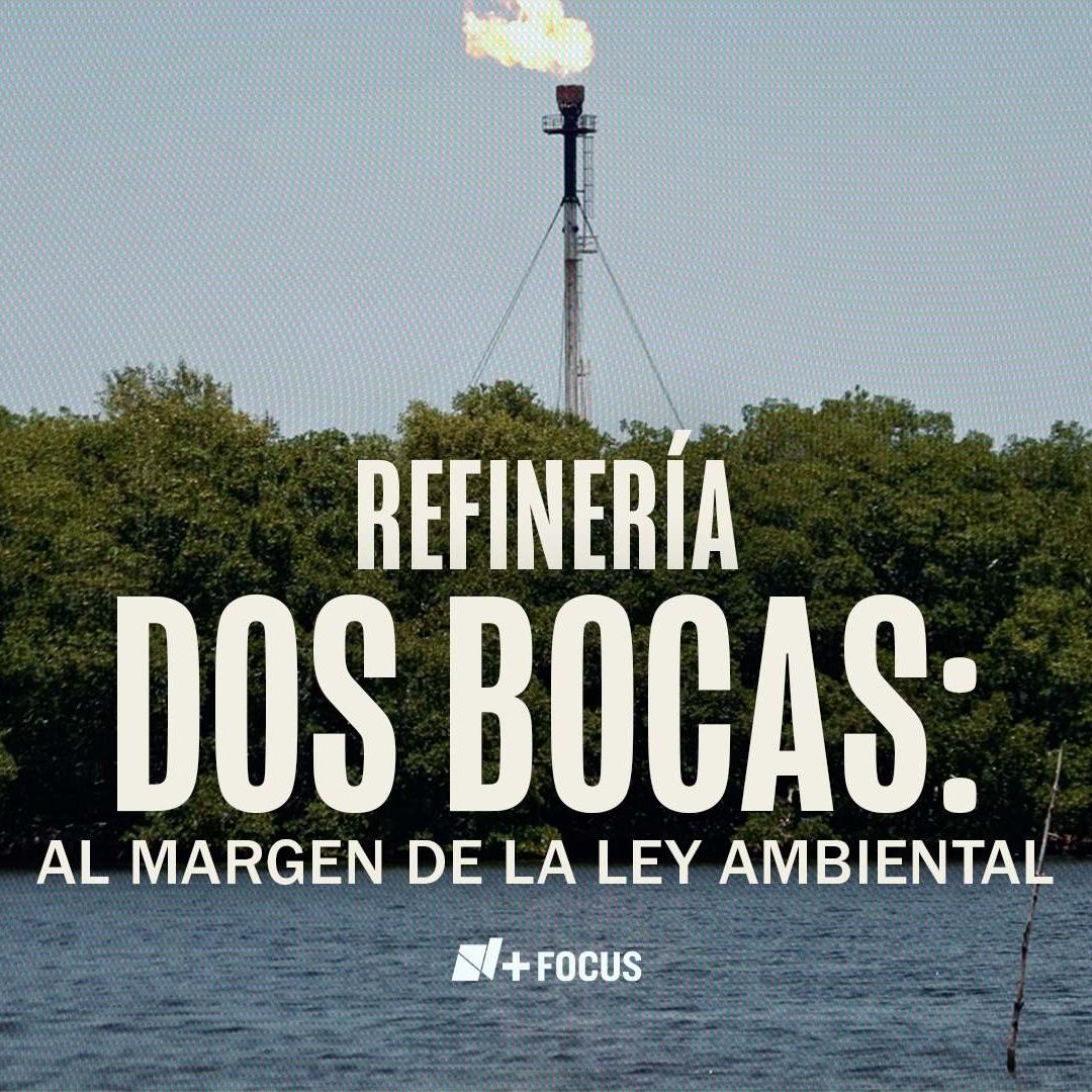 N+ Focus: Dos Bocas: Al Margen de la Ley Ambiental.
