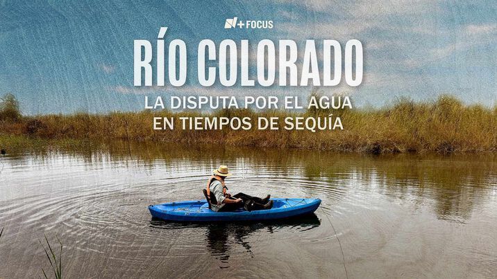 FOTO: Río Colorado. La Disputa por el Agua en Tiempos de Sequía | N+ Focus