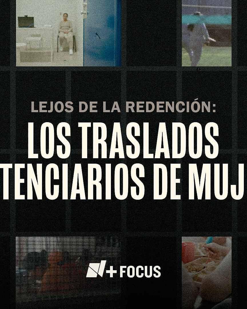Lejos de la Redención: Los Traslados Penitenciarios de Mujeres | N+ FOCUS