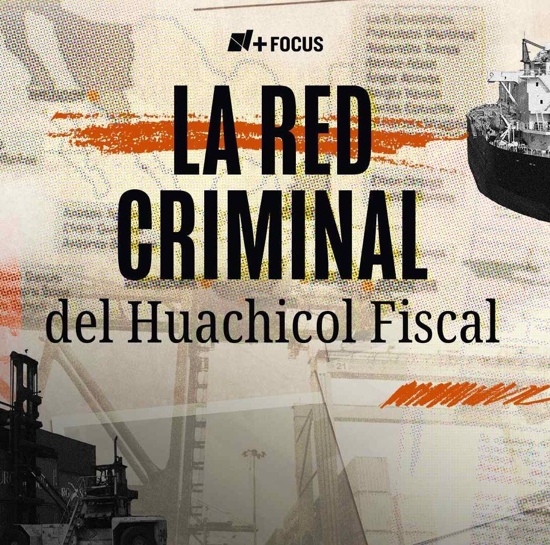 N+ Focus: La Red Criminal de Huachicol Fiscal que Operó con Empresarios y Funcionarios